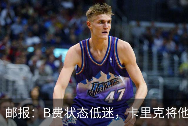 邮报：B费状态低迷，卡里克将他移出10号位
